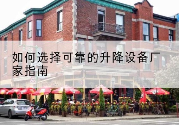 宣威电动升降机厂家-如何选择可靠的升降设备厂家指南